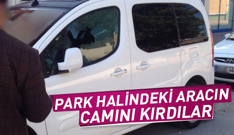 Park Halindeki Aracın Camını Kırdılar