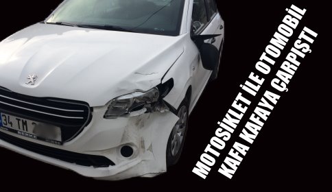 MOTOSİKLE İLE OTOMOBİL KAFA KAFAYA ÇARPIŞTI