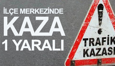 İlçe Merkezinde Kaza 1 Yaralı