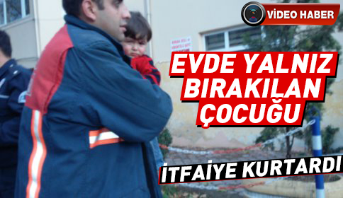 Evde Yalnız Bırakılan Çocuğu İtfaiye Kurtardı