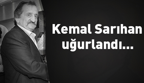 Kemal Sarıhan Uğurlandı...
