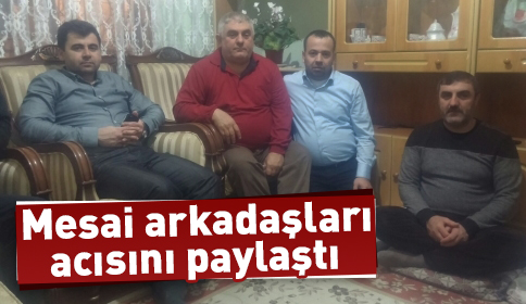 Mesai Arkadaşları Acısını Paylaştı