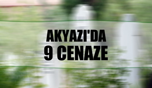 Akyazı’da 9 Cenaze Birden 