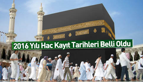 2016 Yılı Hac Kayıt Tarihleri Belli Oldu