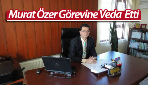 Murat Özer Görevine Veda Etti
