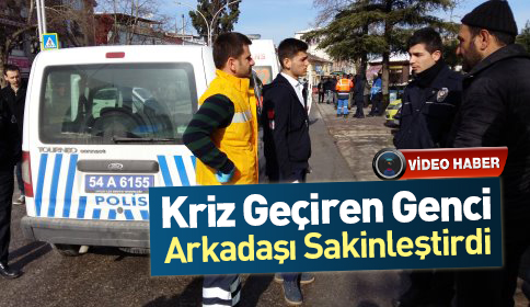 Kriz Geçiren Genci Arkadaşı Sakinleştirildi