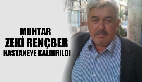Muhtar Zeki Rençber Yoğun Bakımda