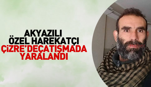 Akyazılı Özel Harekatçı Cizre’de Çatışmada Yaralandı