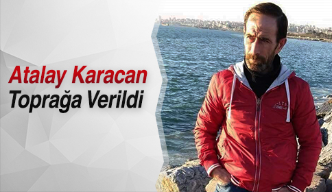 Atalay Karacan Toprağa Verildi