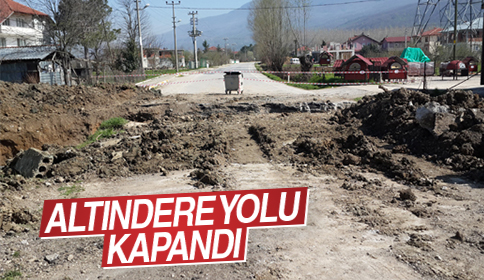 Altındere Yolu 10 gün ulaşıma kapatıldı