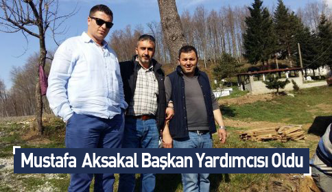 Mustafa Aksakal Başkan Yardımcısı Oldu