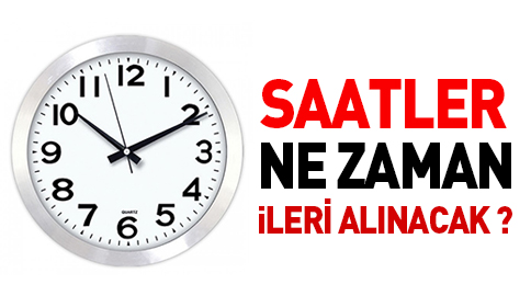 Saatler Ne Zaman İleri Alınıyor ?