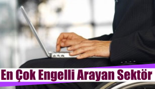 İşte En Çok Engelli Eleman Arayan Sektör