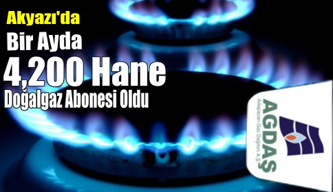 AKYAZI’DA BİR AYDA 4 BİN 200 HANE DOĞALGAZ ABONESİ OLDU!