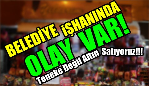 “Belediye İş Hanında OLAY VAR” 