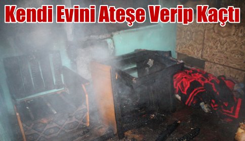 Kendi Evini Ateşe Verip Kaçtı