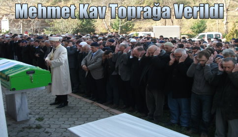 Mehmet Kav Toprağa Verildi.