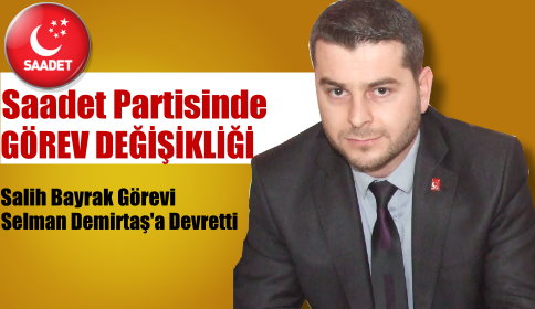 Saadet Partisinde Görev Değişikliği