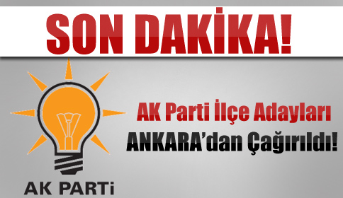 Ak Parti İlçe Başkan Adayları Ankara’ya Çağırıldı.