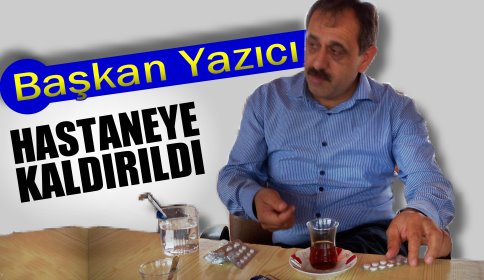Yaşar Yazıcı hastaneye kaldırıldı