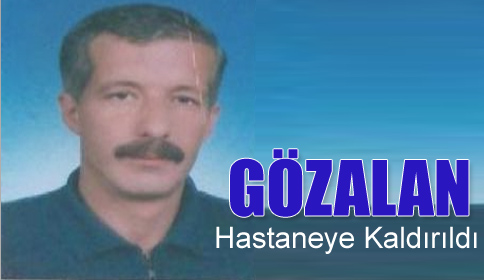 Gözalan Hastaneye Kaldırıldı