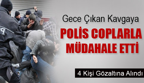 Gece çıkan olaylarda 4 kişi gözaltına alındı. 