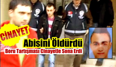 Boru Tartışması Yüzünden Ağabeyini Öldürdü