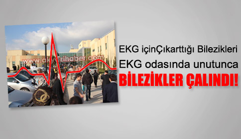 EKG için çıkarttığı bilezikler çalındı! 