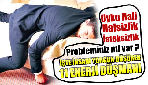 İnsanı yorgun düşüren 11 enerji düşmanı