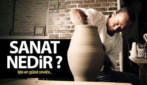 Sanat Nedir ? Sorusunun en güzel cevabı