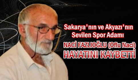 Naci Fazlıoğlu (Oflu Naci) Vefat Etti