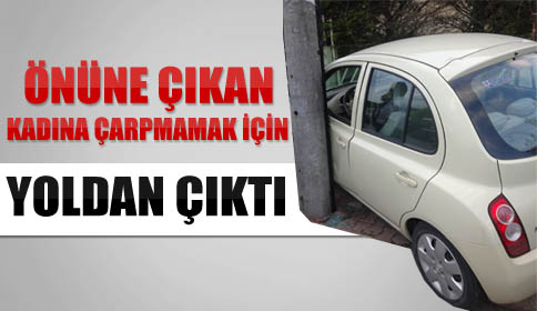 Aniden Önüne Çıkan Kadına Çarpmamak İçin Yoldan Çıktı.