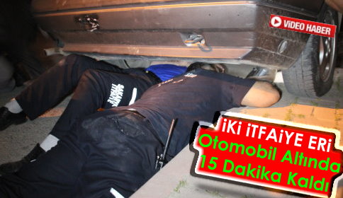 İki itfaiye eri Otomobil altında 15 dakika kaldı. 