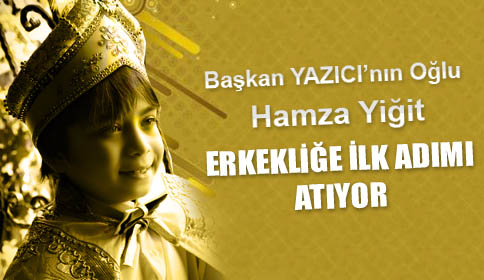 Başkan Yazıcı’nın Oğlu Hamza Yiğit Erkekliğe İlk Adımı Atıyor