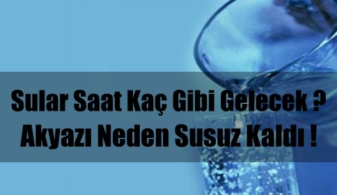 Saatlerdir Su yok Sular Kaç gibi Gelecek ?