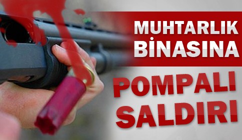 Muhtarlık Binasına Pompalı Saldırı
