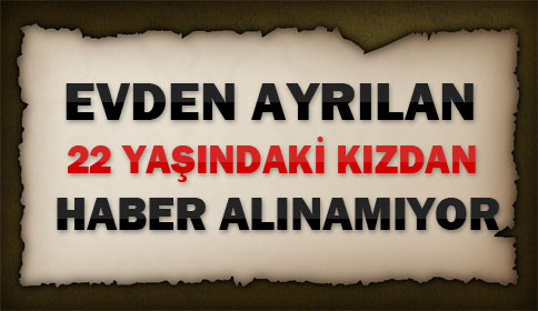 Evden Ayrılan Kızdan Haber Alınamıyor