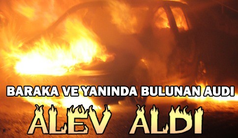 Baraka ve AUDI Alev Aldı