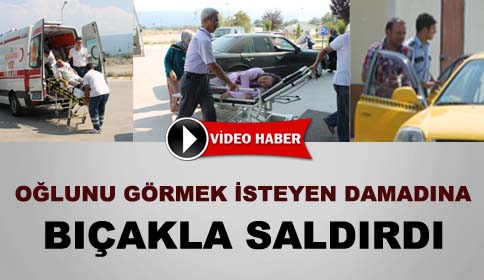 Oğlunu Görmek İsteyen Damada Bıçakla Saldırdı