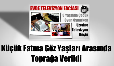 Küçük Fatma Gözyaşları Arasında Toprağa Verildi