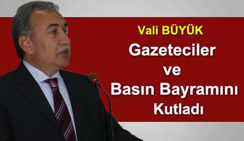 Vali Mustafa Büyük Gazeteciler ve Basın Bayramını Kutladı