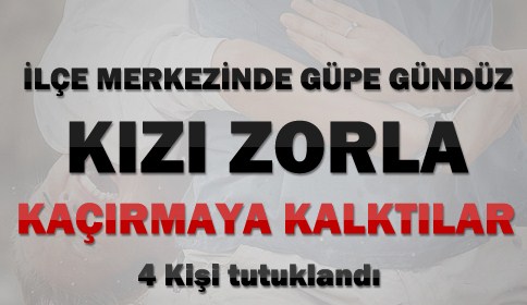 Tezgahtar Kızı Kaçırdıkları Öne Sürülen 4 Kişi Tutuklandı