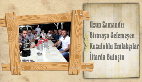 Kuzuluklu Emlakçılar İftarda Buluştu