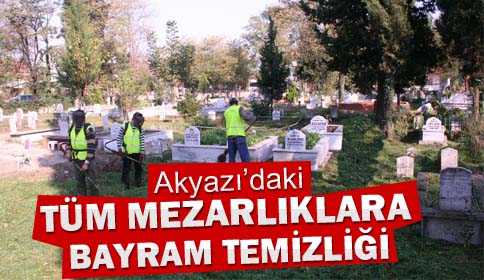 Akyazı Genelindeki Tüm Mezarlıklarda Bayram Temizliği