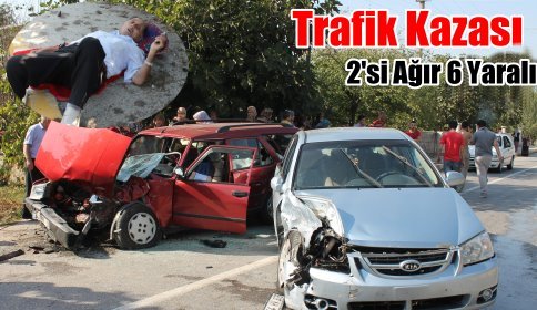 Meydana Gelen Kazada 2 si Ağır 6 Kişi Yaralandı
