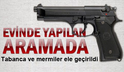 Evde Yapılan Aramada Tabanca ve Mermiler Ele Geçirildi