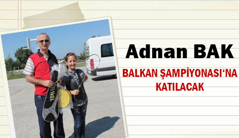 Adnan Bak Balkan Şampiyonasına Katılacak 
