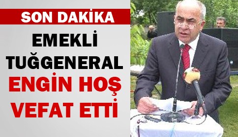 Emekli Tuğgeneral Engin Hoş vefat etti.