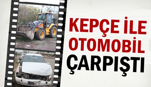 Kepçe İle Otomobil Çarpıştı