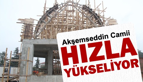 Akşemseddin Camii Hızla Yükseliyor